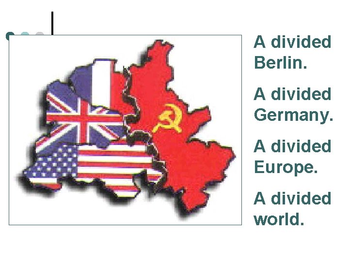 A divided Berlin. A divided Germany. A divided Europe. A divided world. 