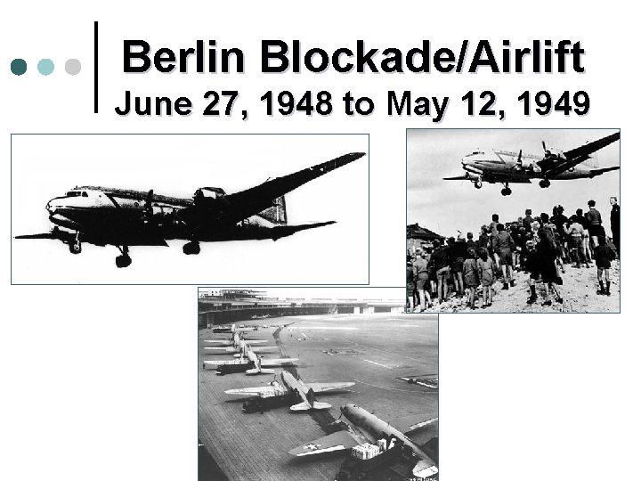 Berlin Blockade/Airlift June 27, 1948 to May 12, 1949 