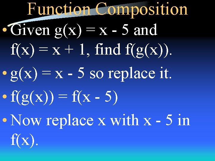 Function Composition • Given g(x) = x - 5 and f(x) = x +