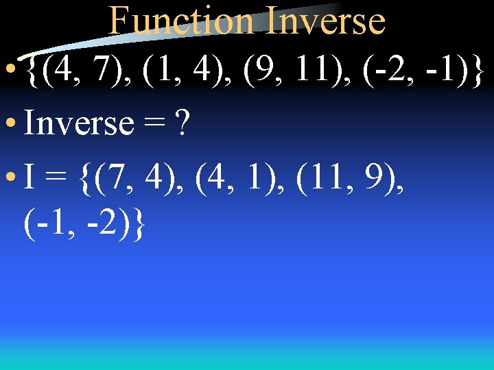 Function Inverse • {(4, 7), (1, 4), (9, 11), (-2, -1)} • Inverse =