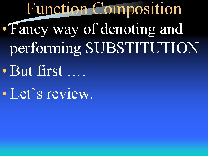 Function Composition • Fancy way of denoting and performing SUBSTITUTION • But first ….