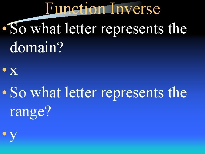 Function Inverse • So what letter represents the domain? • x • So what