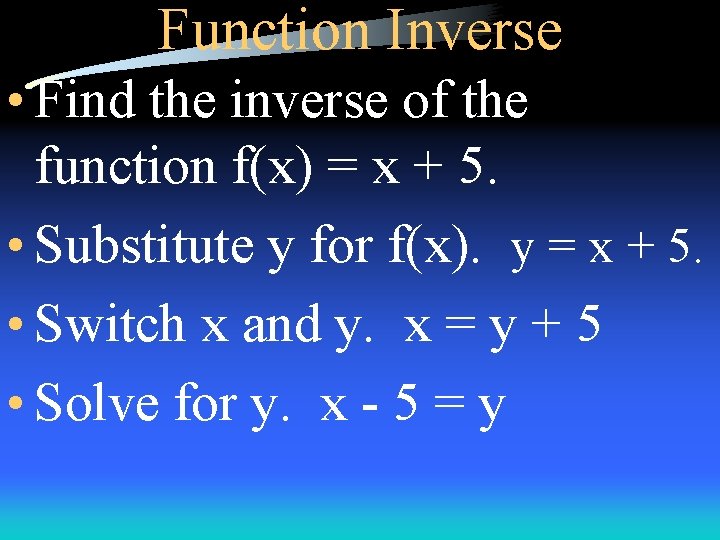 Function Inverse • Find the inverse of the function f(x) = x + 5. Function Inverse • Find the inverse of the function f(x) = x + 5.