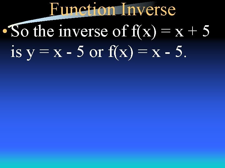 Function Inverse • So the inverse of f(x) = x + 5 is y