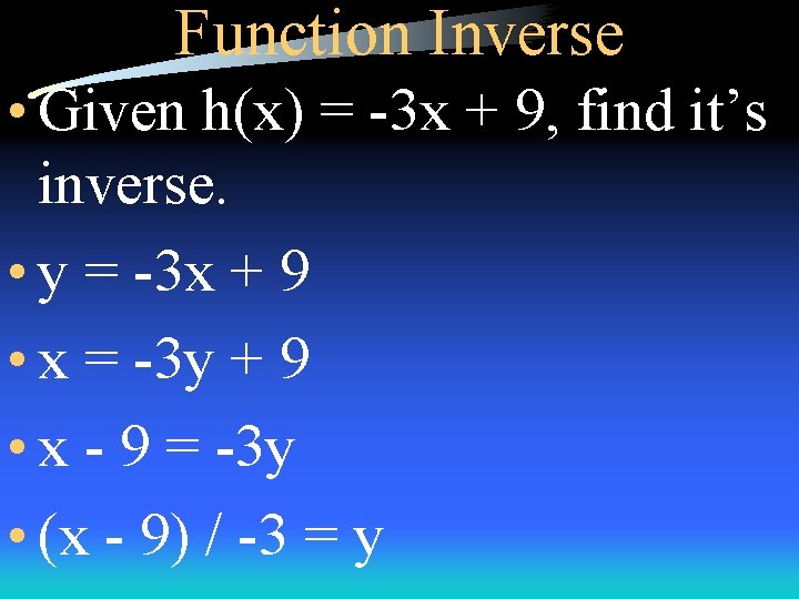 Function Inverse • Given h(x) = -3 x + 9, find it’s inverse. •