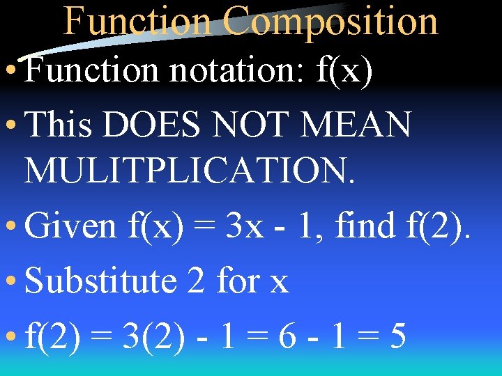 Function Composition • Function notation: f(x) • This DOES NOT MEAN MULITPLICATION. • Given