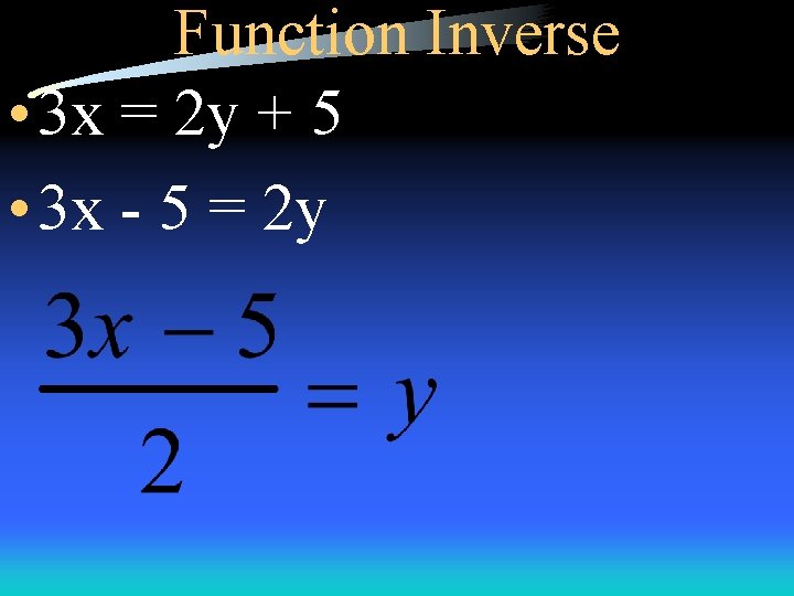 Function Inverse • 3 x = 2 y + 5 • 3 x -
