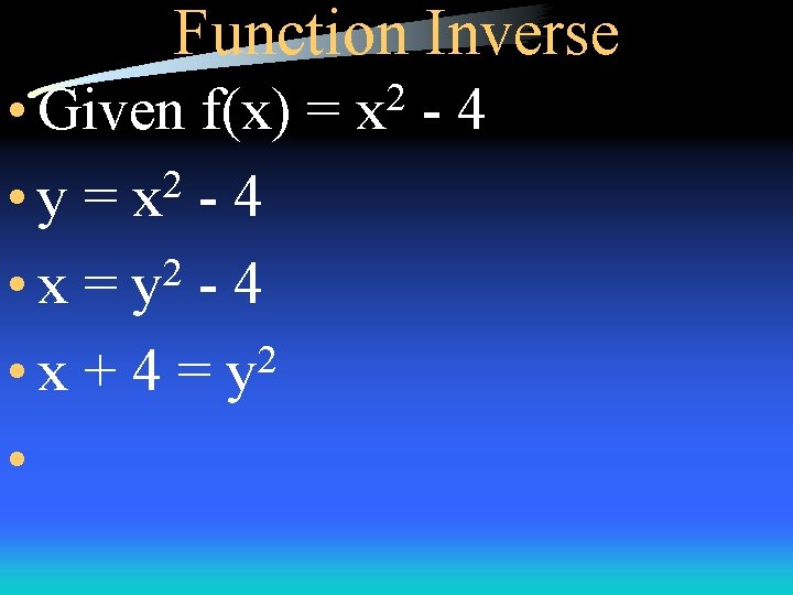 Function Inverse • Given f(x) = 2 • y = x - 4 2