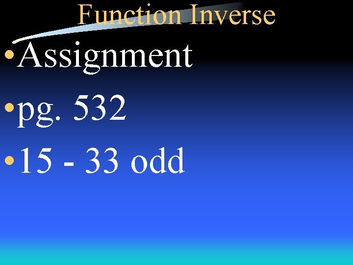 Function Inverse • Assignment • pg. 532 • 15 - 33 odd 