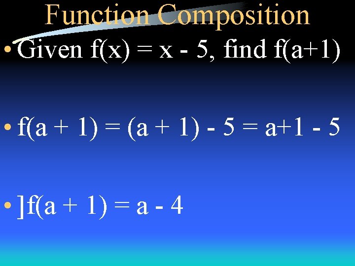 Function Composition • Given f(x) = x - 5, find f(a+1) • f(a +