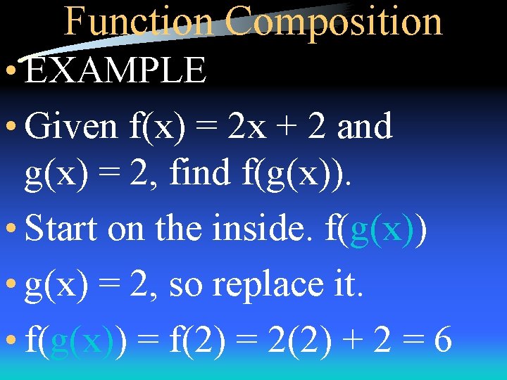 Function Composition • EXAMPLE • Given f(x) = 2 x + 2 and g(x)