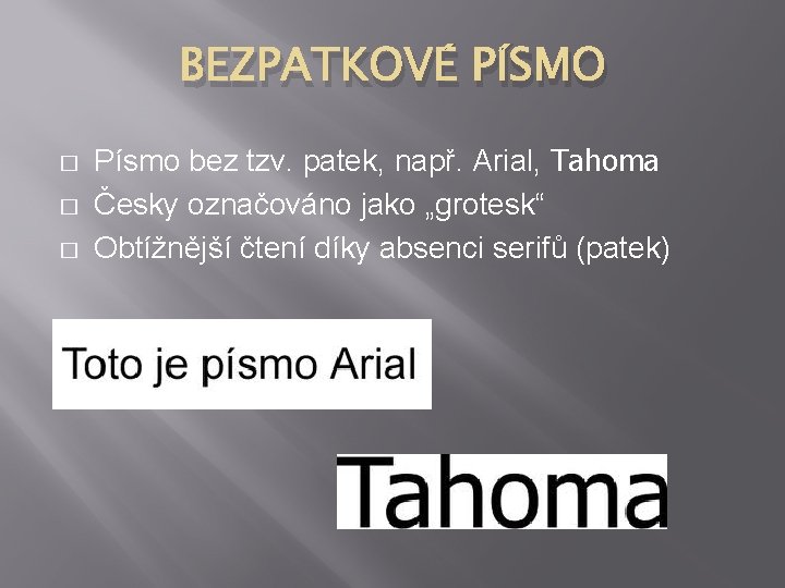 BEZPATKOVÉ PÍSMO � � � Písmo bez tzv. patek, např. Arial, Tahoma Česky označováno