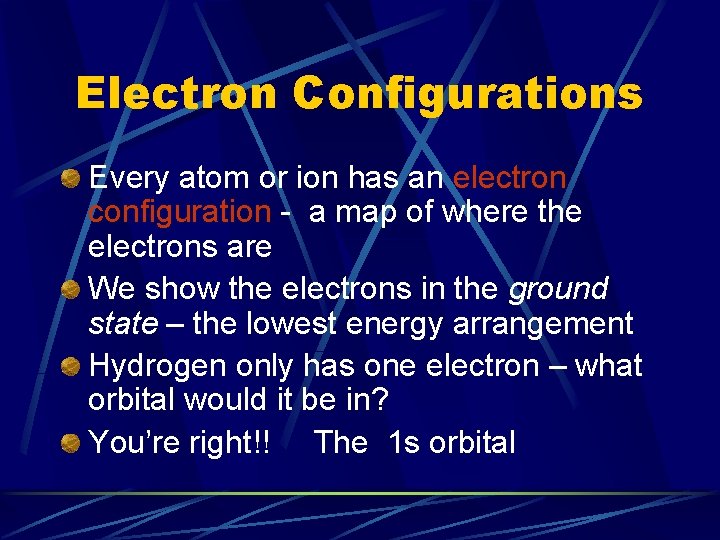 Electron Configurations Every atom or ion has an electron configuration - a map of