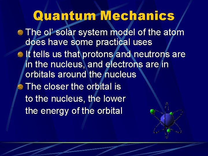 Quantum Mechanics The ol’ solar system model of the atom does have some practical