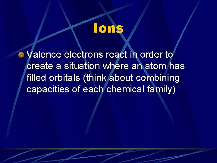 Ions Valence electrons react in order to create a situation where an atom has