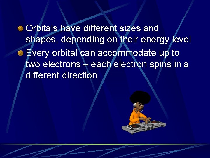 Orbitals have different sizes and shapes, depending on their energy level Every orbital can