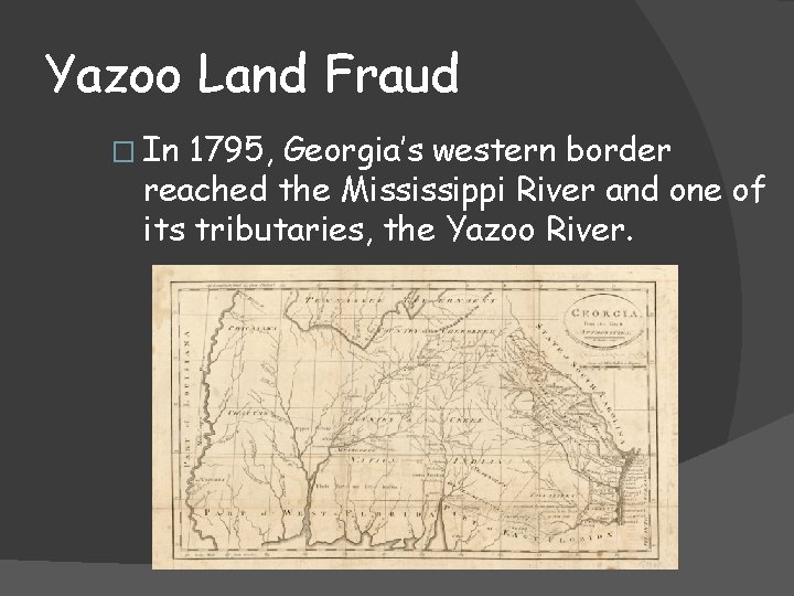 Yazoo Land Fraud � In 1795, Georgia’s western border reached the Mississippi River and