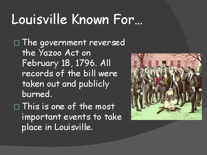 Louisville Known For… � The government reversed the Yazoo Act on February 18, 1796.