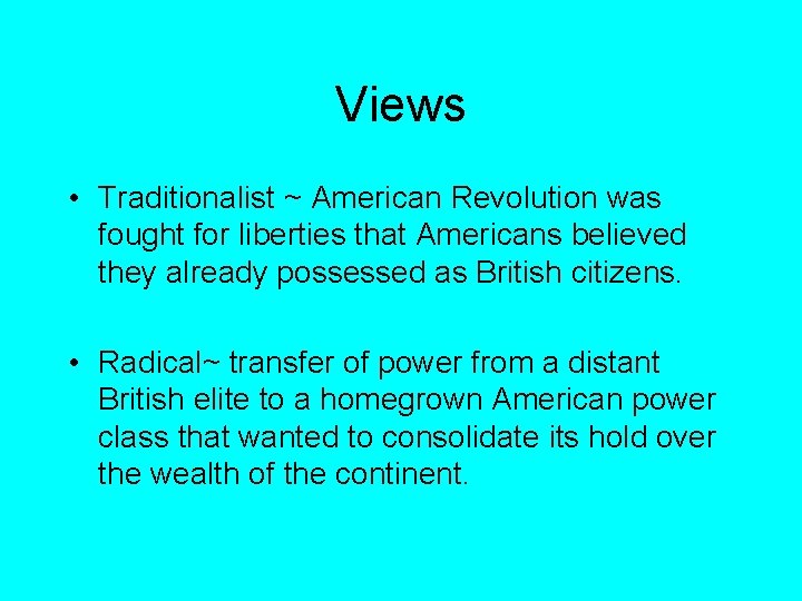 Views • Traditionalist ~ American Revolution was fought for liberties that Americans believed they