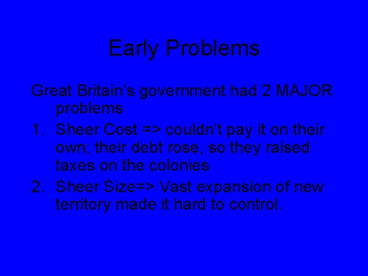 Early Problems Great Britain’s government had 2 MAJOR problems 1. Sheer Cost => couldn’t