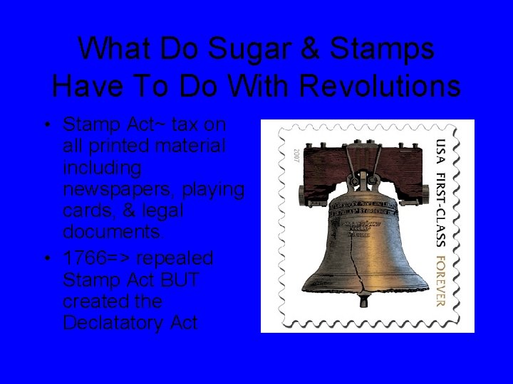 What Do Sugar & Stamps Have To Do With Revolutions • Stamp Act~ tax