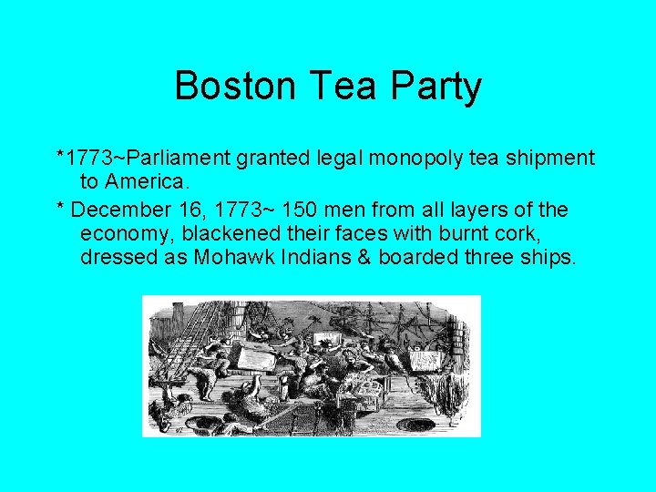 Boston Tea Party *1773~Parliament granted legal monopoly tea shipment to America. * December 16,