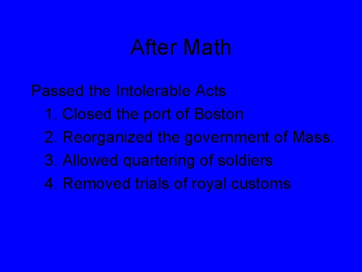 After Math Passed the Intolerable Acts 1. Closed the port of Boston 2. Reorganized