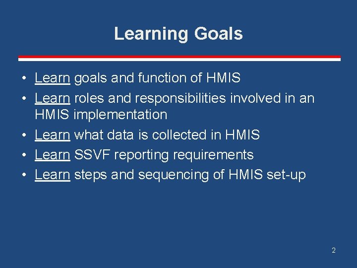 Learning Goals • Learn goals and function of HMIS • Learn roles and responsibilities
