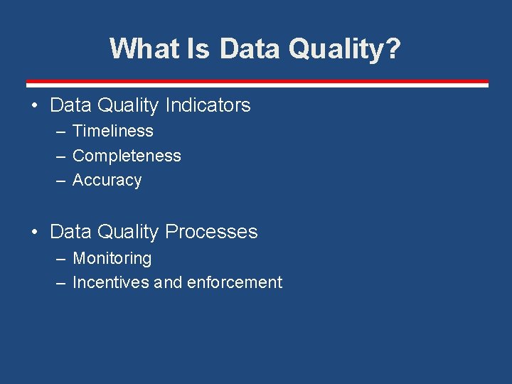 What Is Data Quality? • Data Quality Indicators – Timeliness – Completeness – Accuracy