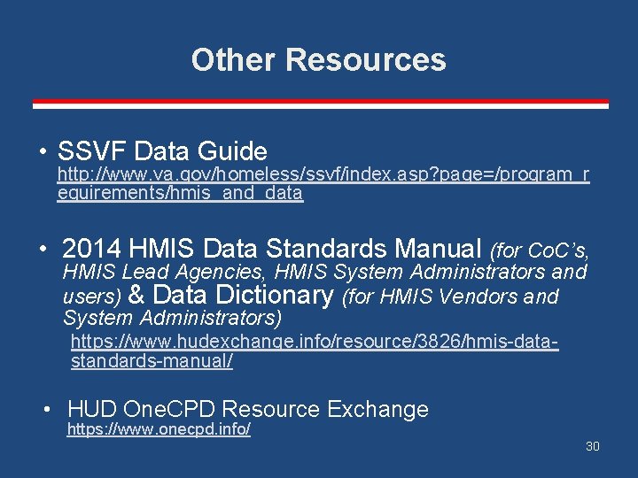 Other Resources • SSVF Data Guide http: //www. va. gov/homeless/ssvf/index. asp? page=/program_r equirements/hmis_and_data •