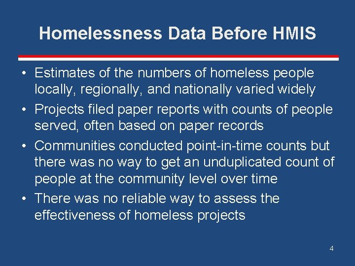 Homelessness Data Before HMIS • Estimates of the numbers of homeless people locally, regionally,