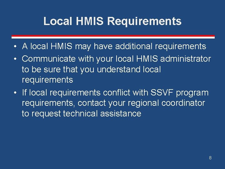 Local HMIS Requirements • A local HMIS may have additional requirements • Communicate with