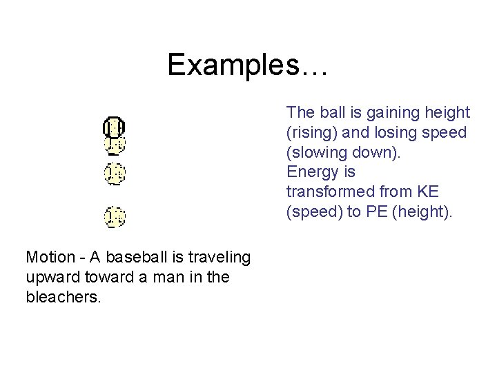 Examples… The ball is gaining height (rising) and losing speed (slowing down). Energy is
