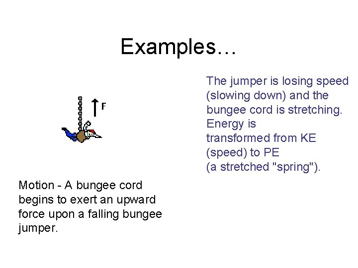 Examples… The jumper is losing speed (slowing down) and the bungee cord is stretching.