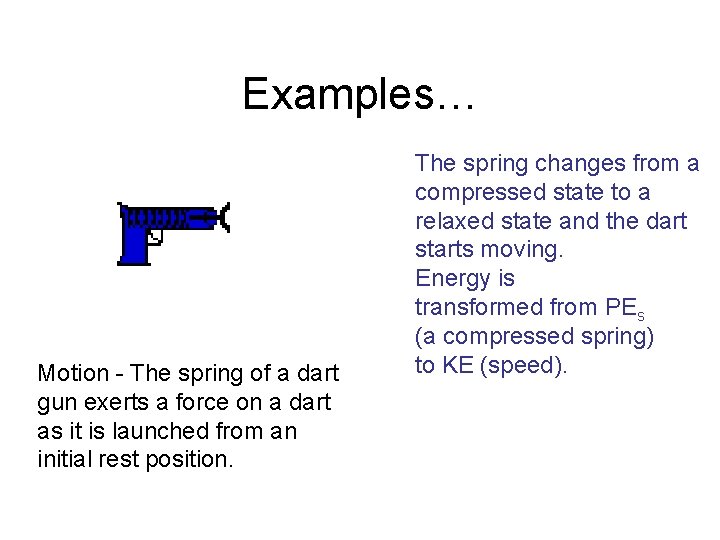 Examples… Motion - The spring of a dart gun exerts a force on a