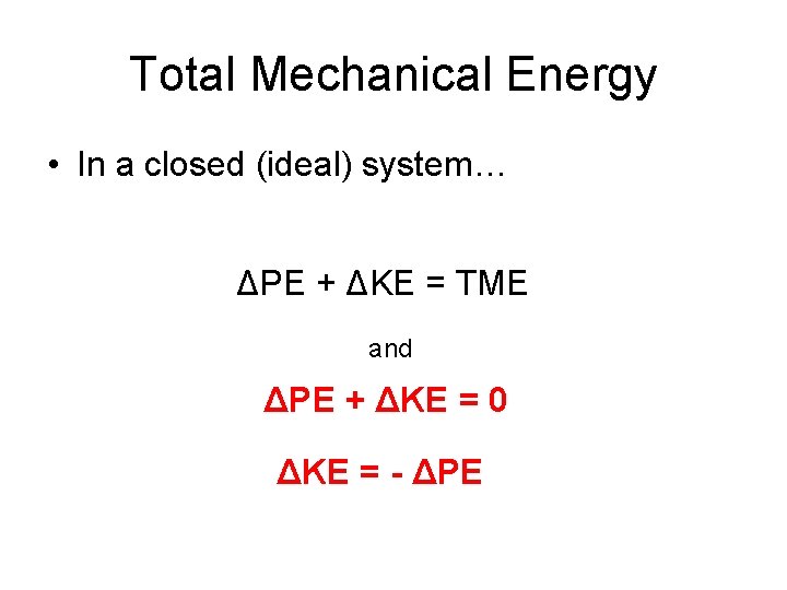 Total Mechanical Energy • In a closed (ideal) system… ΔPE + ΔKE = TME