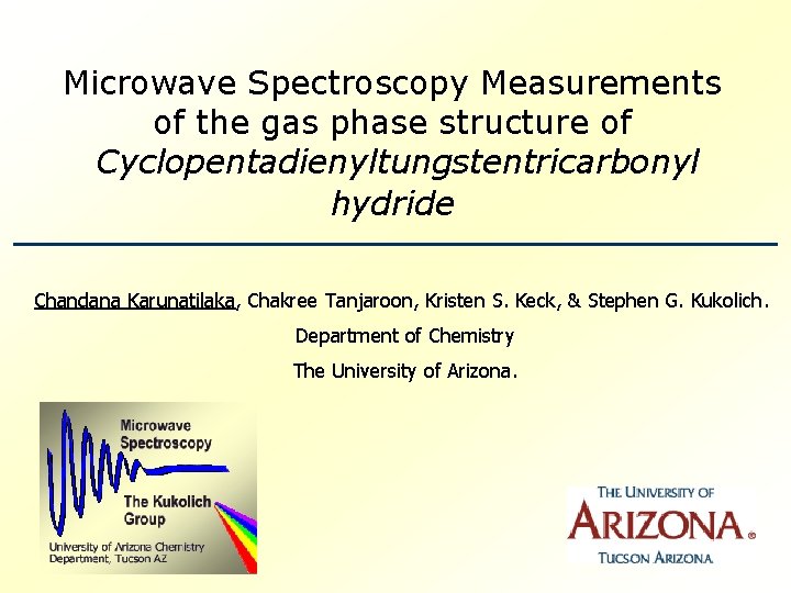 Microwave Spectroscopy Measurements of the gas phase structure of Cyclopentadienyltungstentricarbonyl hydride Chandana Karunatilaka, Chakree