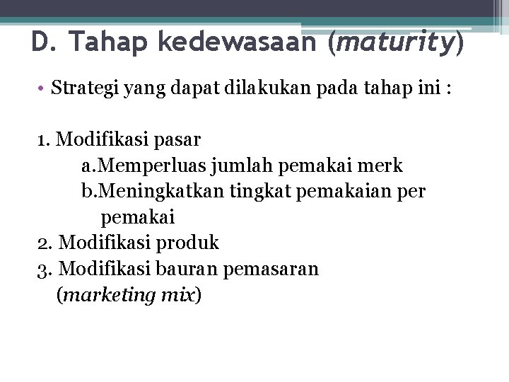 D. Tahap kedewasaan (maturity) • Strategi yang dapat dilakukan pada tahap ini : 1.