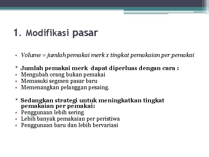 1. Modifikasi pasar • Volume = jumlah pemakai merk x tingkat pemakaian per pemakai