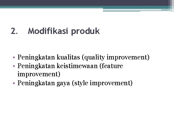 2. Modifikasi produk • Peningkatan kualitas (quality improvement) • Peningkatan keistimewaan (feature improvement) •