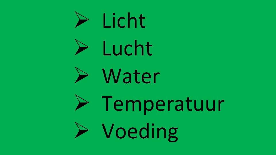 Ø Ø Ø Licht Lucht Water Temperatuur Voeding 
