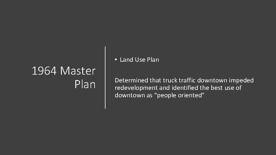 1964 Master Plan • Land Use Plan Determined that truck traffic downtown impeded redevelopment