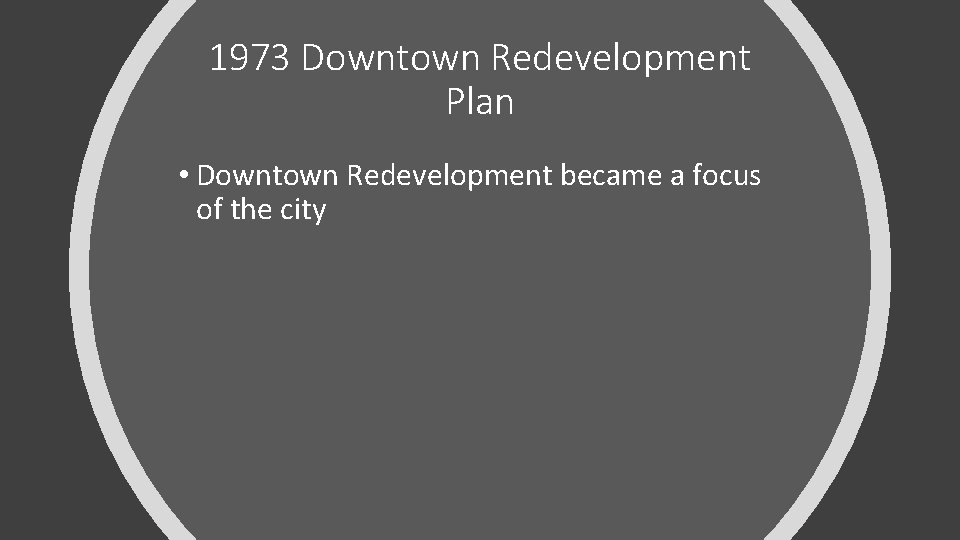 1973 Downtown Redevelopment Plan • Downtown Redevelopment became a focus of the city 