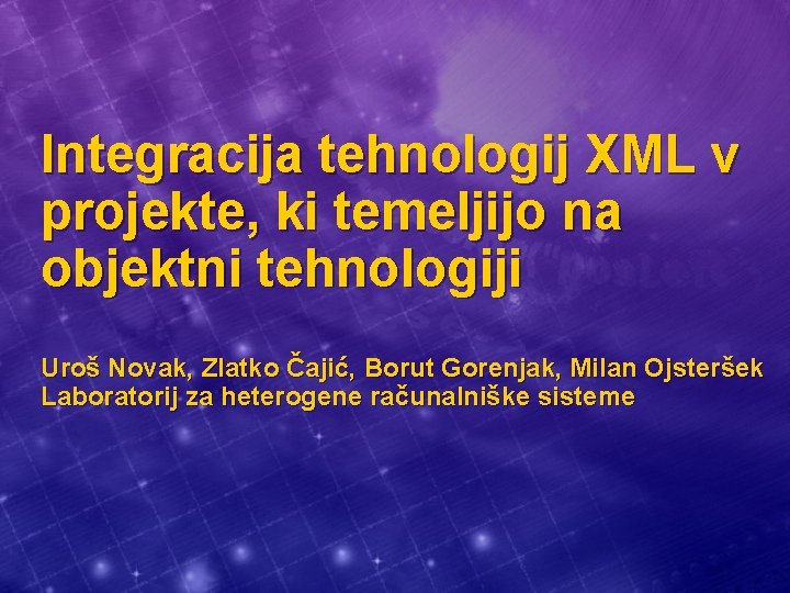 Integracija tehnologij XML v projekte, ki temeljijo na objektni tehnologiji Uroš Novak, Zlatko Čajić,