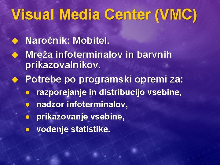 Visual Media Center (VMC) u u u Naročnik: Mobitel. Mreža infoterminalov in barvnih prikazovalnikov.