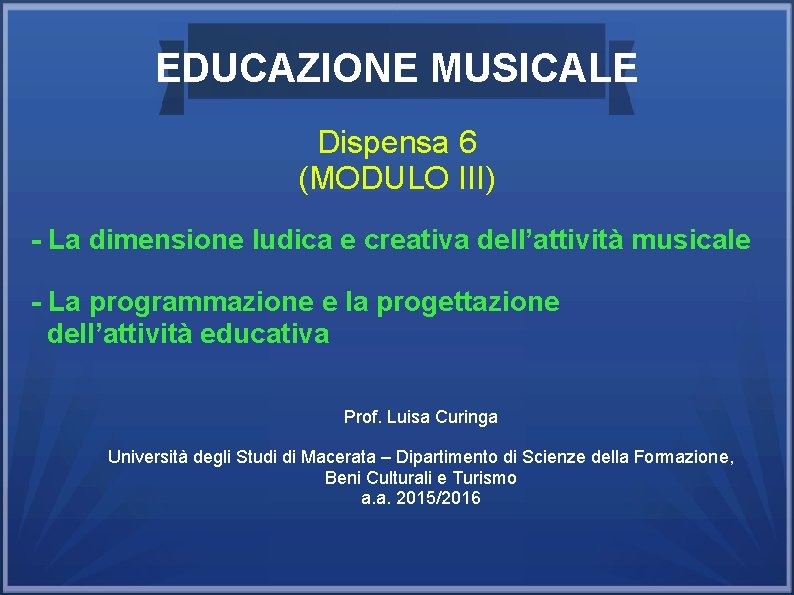 EDUCAZIONE MUSICALE Dispensa 6 (MODULO III) - La dimensione ludica e creativa dell’attività musicale