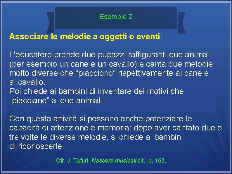 Esempio 2 Associare le melodie a oggetti o eventi: L'educatore prende due pupazzi raffiguranti