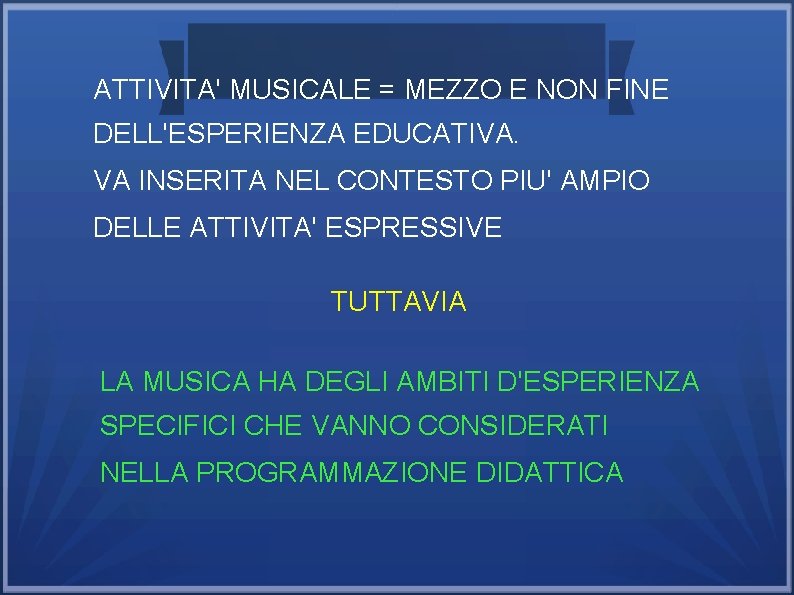 ATTIVITA' MUSICALE = MEZZO E NON FINE DELL'ESPERIENZA EDUCATIVA. VA INSERITA NEL CONTESTO PIU'