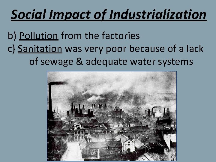 Social Impact of Industrialization b) Pollution from the factories c) Sanitation was very poor