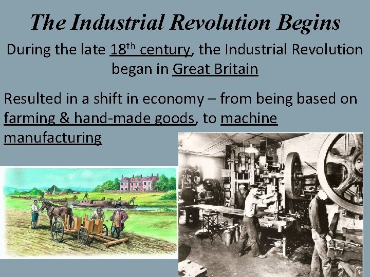 The Industrial Revolution Begins During the late 18 th century, the Industrial Revolution began